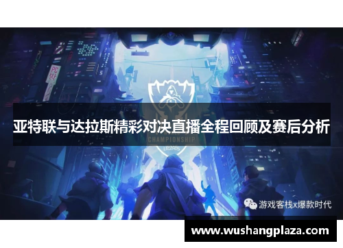 亚特联与达拉斯精彩对决直播全程回顾及赛后分析