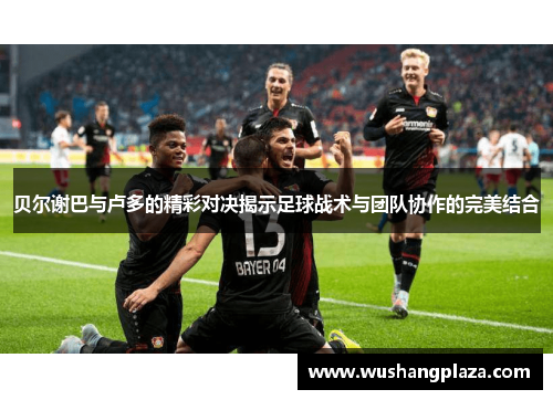 贝尔谢巴与卢多的精彩对决揭示足球战术与团队协作的完美结合