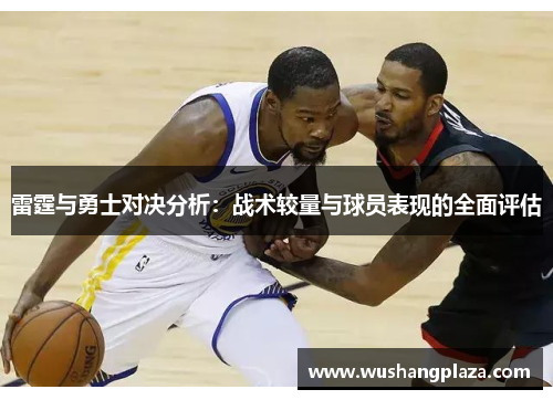 雷霆与勇士对决分析：战术较量与球员表现的全面评估